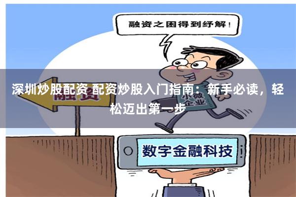 深圳炒股配資 配資炒股入門指南：新手必讀，輕松邁出第一步