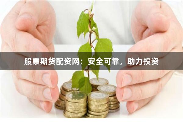 股票期貨配資網：安全可靠，助力投資
