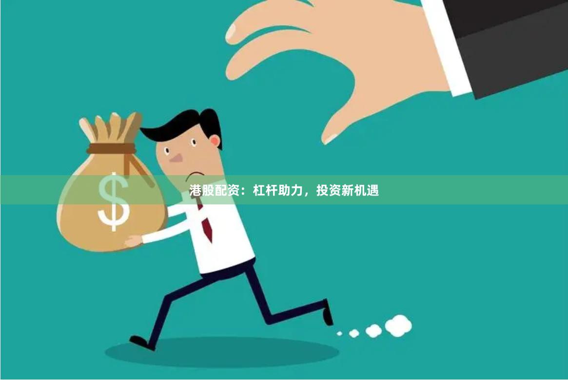 港股配資：杠桿助力，投資新機遇