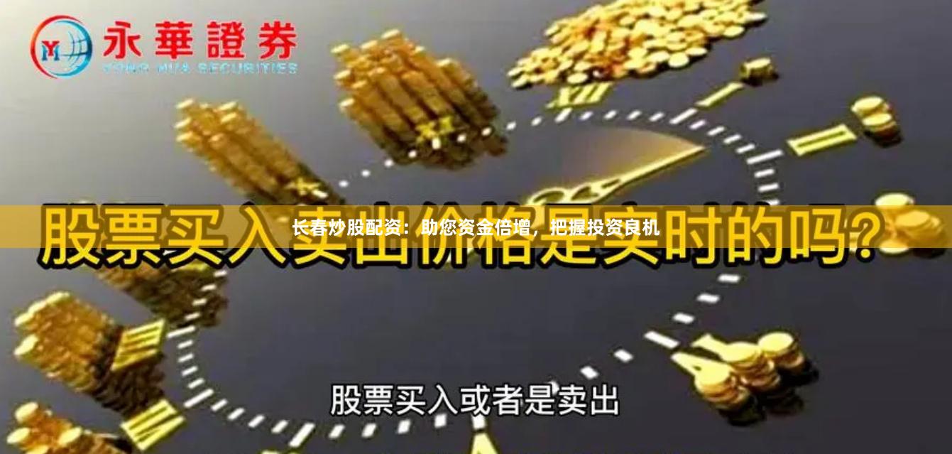 長(zhǎng)春炒股配資：助您資金倍增，把握投資良機(jī)