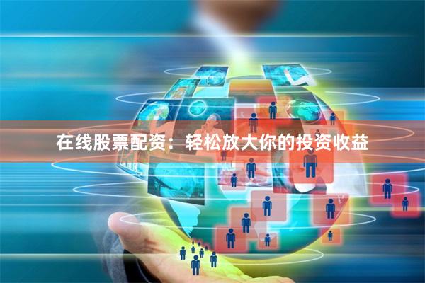 在線股票配資：輕松放大你的投資收益