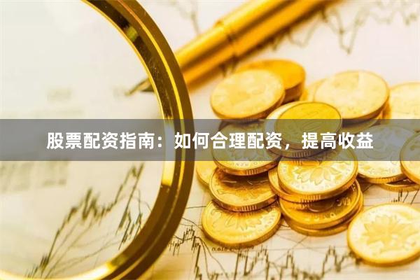 股票配資指南：如何合理配資，提高收益