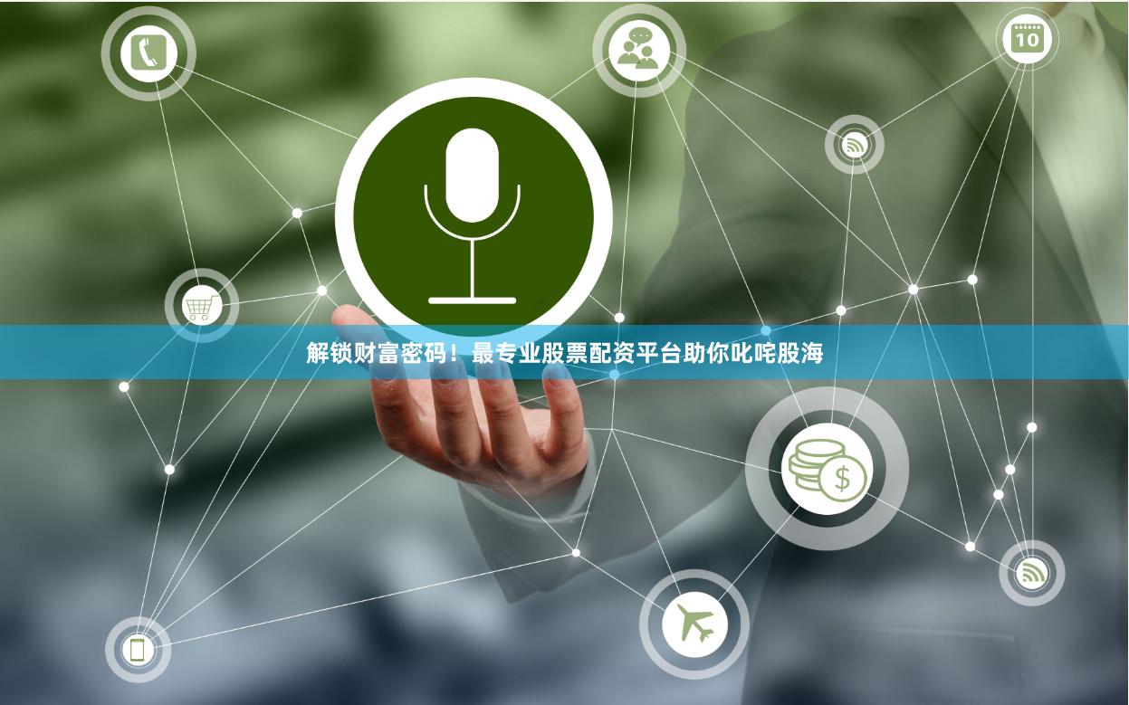 解鎖財富密碼！最專業股票配資平臺助你叱咤股海