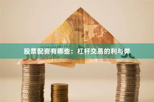 股票配資有哪些：杠桿交易的利與弊
