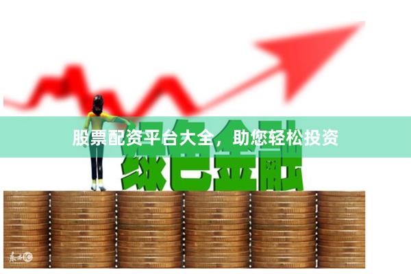 股票配資平臺(tái)大全，助您輕松投資