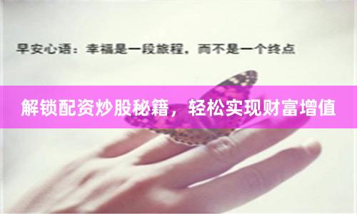 解鎖配資炒股秘籍，輕松實現財富增值
