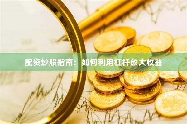 配資炒股指南：如何利用杠桿放大收益