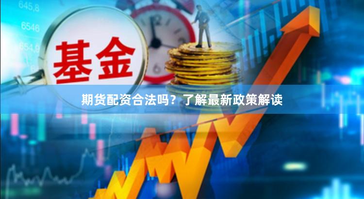 期貨配資合法嗎？了解最新政策解讀